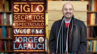 En “Un siglo de secretos en el espectáculo”, Jorge Lafauci resume cuarenta años de trabajo.